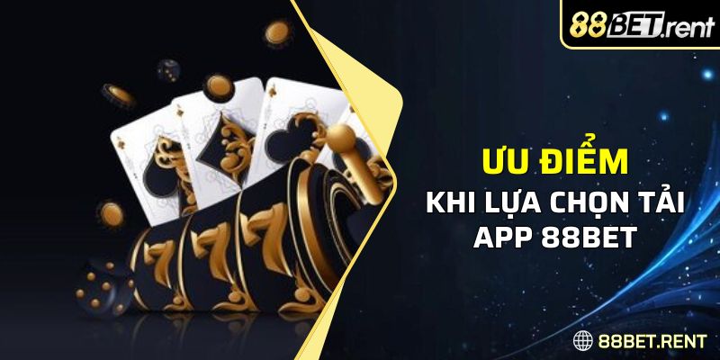 Ưu điểm nổi trội để người chơi lựa chọn app 88bet